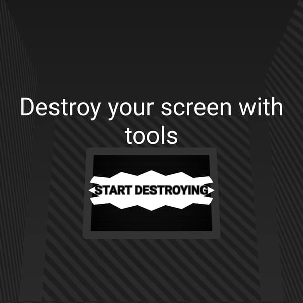 Destroy your screen with tools