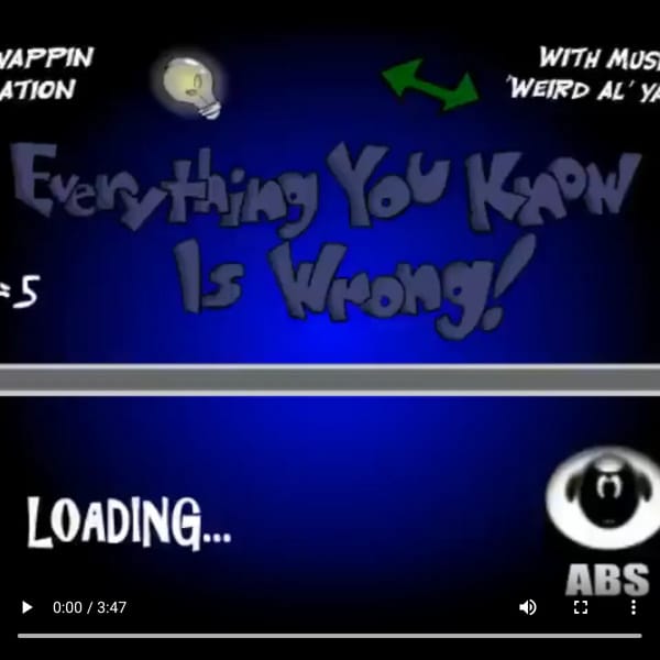 Everything You Know Is Wrong!