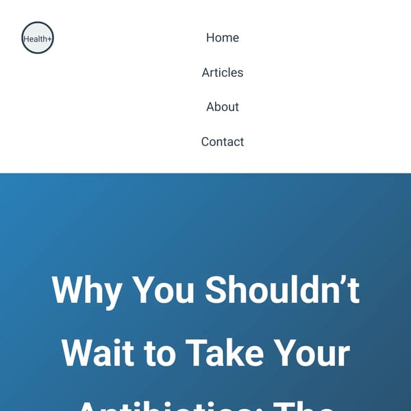 Why You Shouldn’t Wait to Take Your Antibiotics