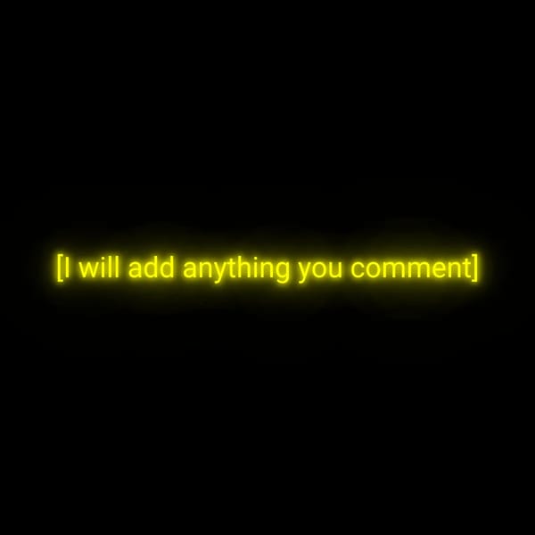 will add anything you comment
