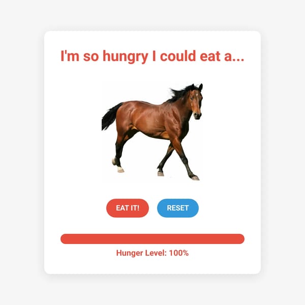 I'm so hungry I could eat a...