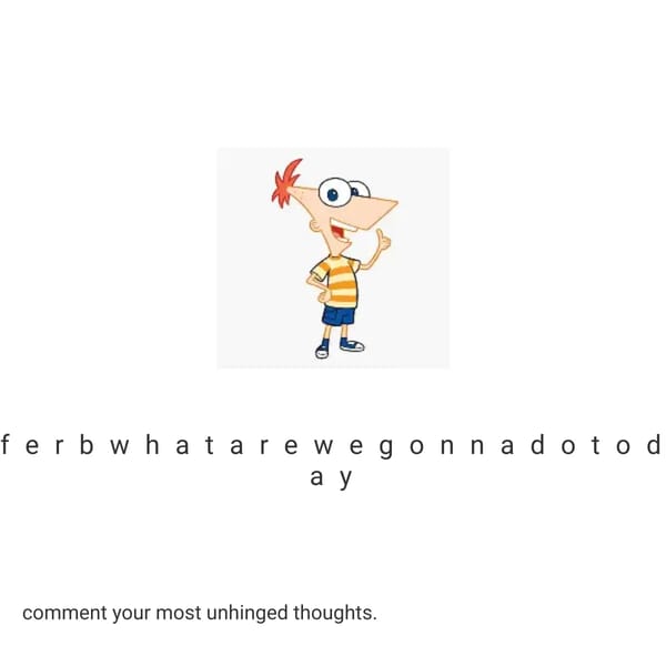 ferb what are we gonna do today