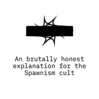 An Brutally Honest explanation for the Spawnism Cult