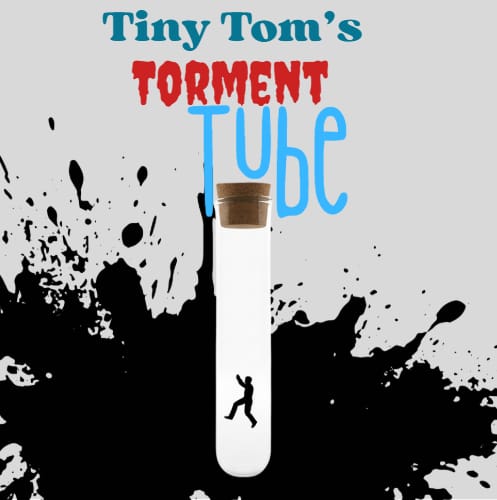 Tiny Tom's Torment Tube