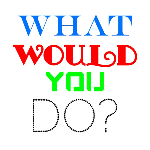 What Would You Do?