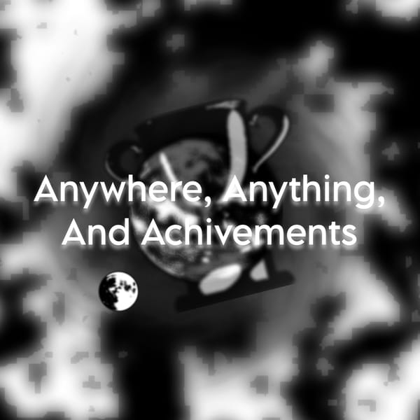 Anything, Anywhere, And Achievements