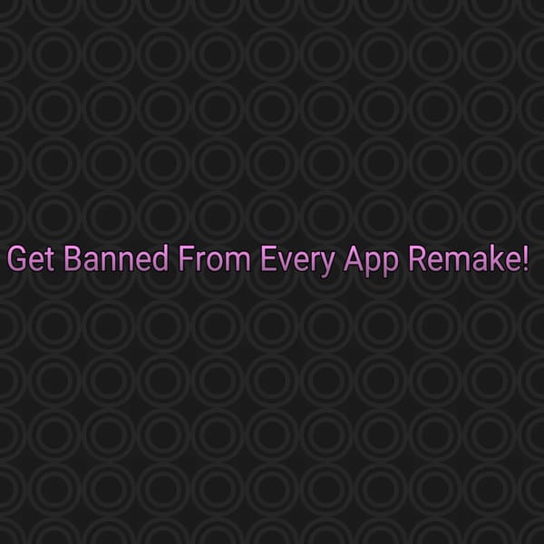 Get Banned From Every App Remake!