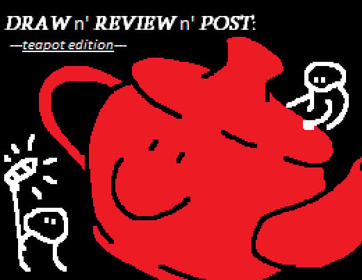 draw n' review n' post: teapot edition