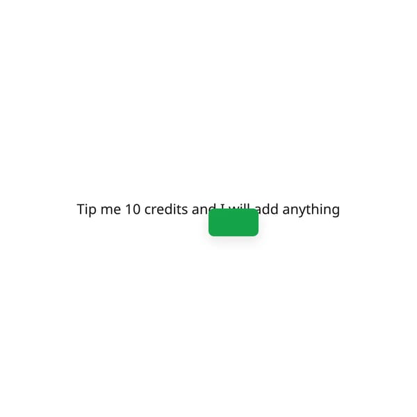 Tip me 10 credits and I will add anything