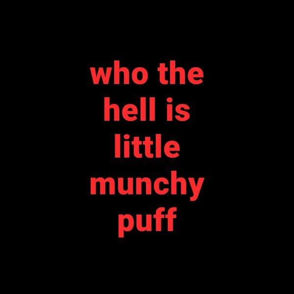who the hell is little munchy puff