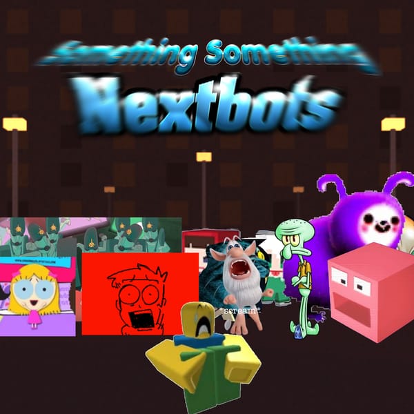 Something Something Nextbots