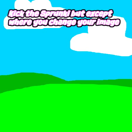 Kick the Sprunki but except where you change your image