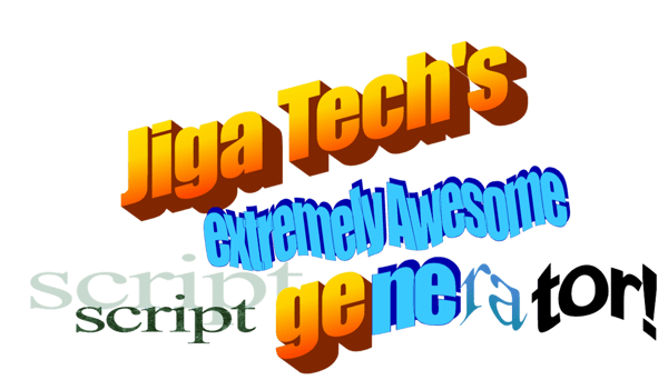 Jiga Tech's extremely Awesome script generator!