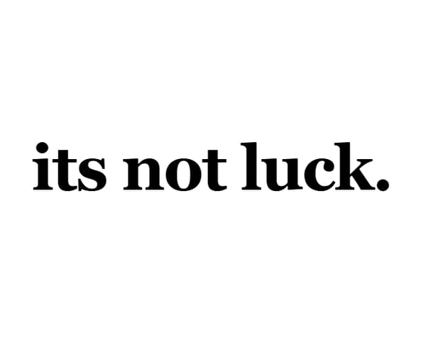 its not luck.