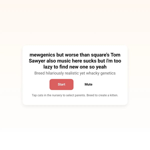 mewgenics but worse than square's Tom Sawyer also music here sucks but i'm too lazy to find new one so yeah