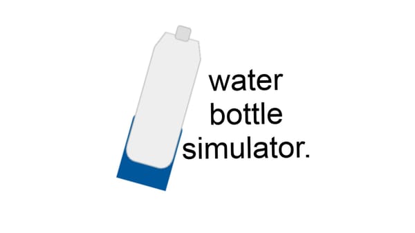 water bottle simulator [RESURRECTION]