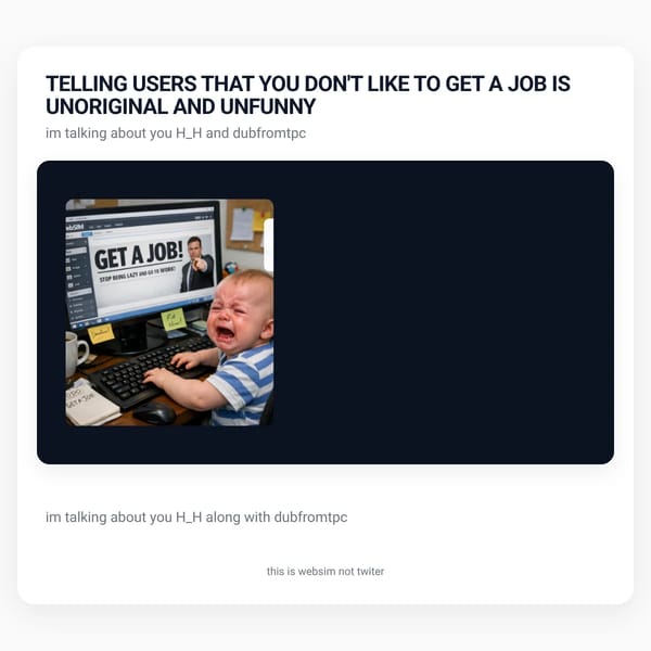 TELLING USERS THAT YOU DON'T LIKE TO GET A JOB IS UNORIGINAL AND UNFUNNY