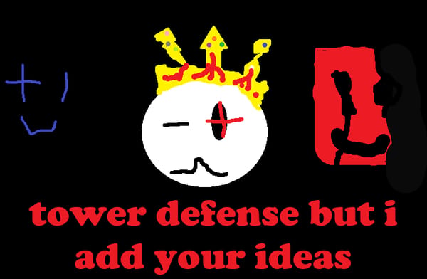 tower defense but i add your ideas! [FREEPLAY!]