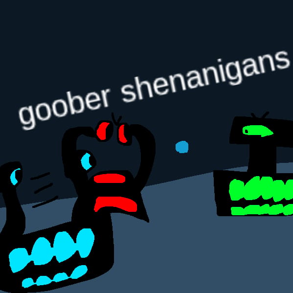 Goober Shenanigans