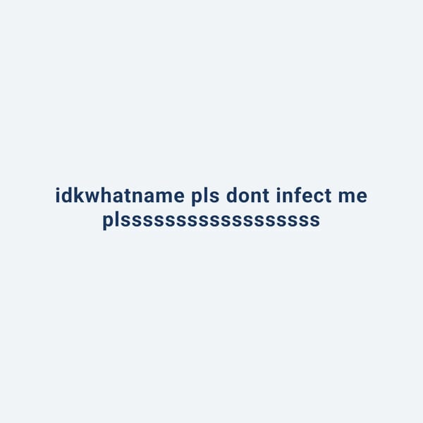 idkwhatname pls dont infect me plssssssssssssssssss
