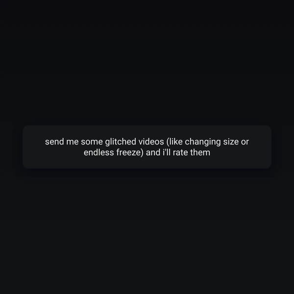 send me some glitched videos (like changing size or endless freeze) and i'll rate them