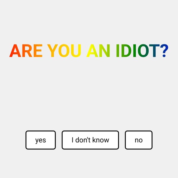 Are you an idiot?