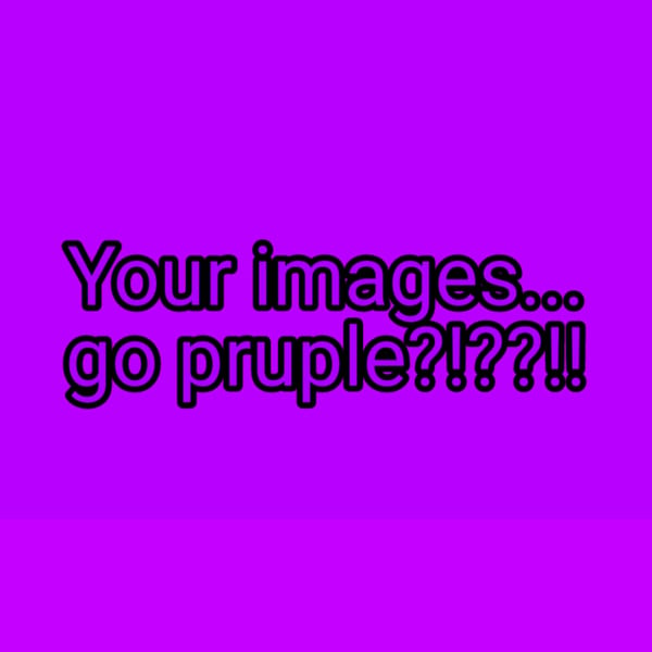 Your images... go pruple?!??!!