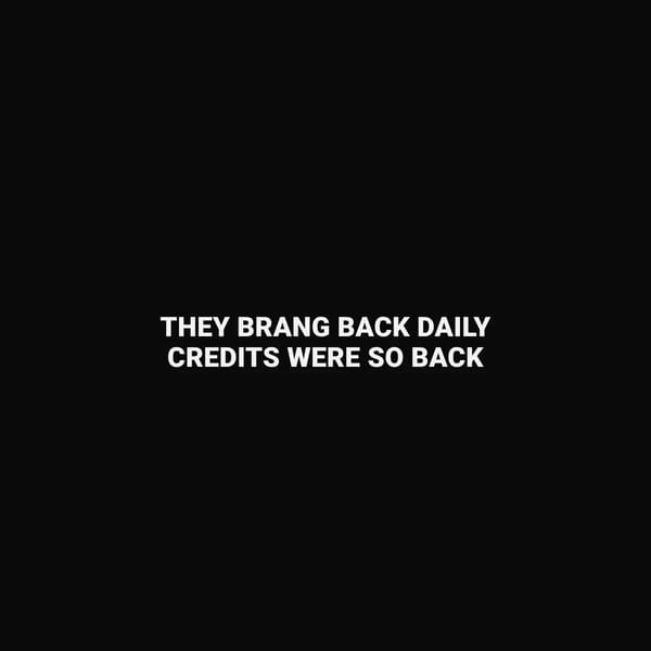 THEY BRANG BACK DAILY CREDITS WERE SO BACK