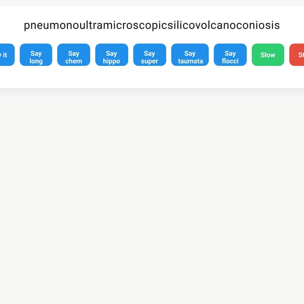Pronunciation Practice (Pneumonoultramicroscopicsilicovolcanoconiosis)