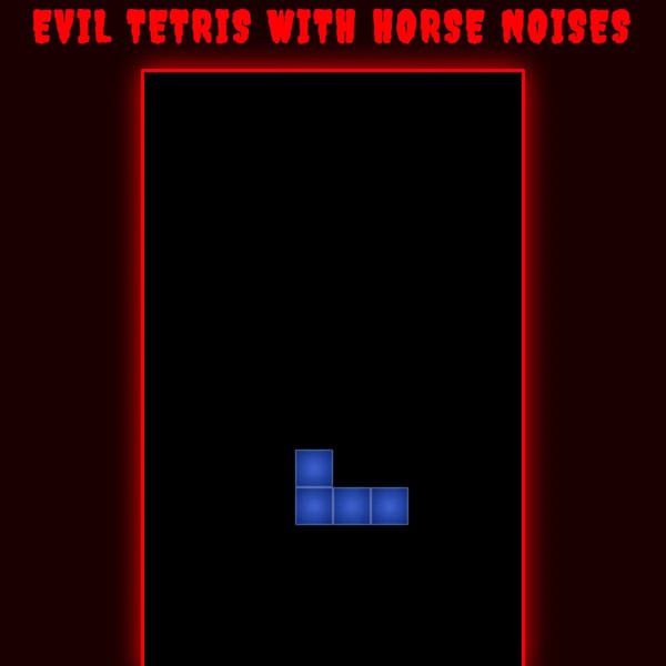 EVIL TETRIS WITH HORSE NOISES