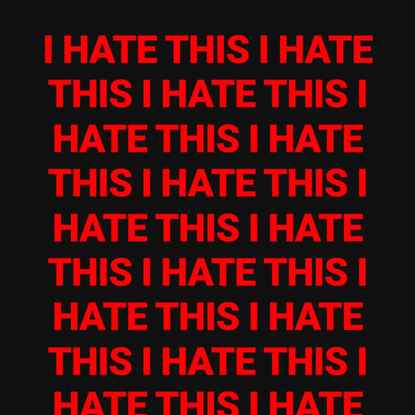 I HATE THIS I HATE THIS I HATE THIS