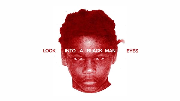 Idea 1 Presents: LOOK INTO A BLACK MAN EYES