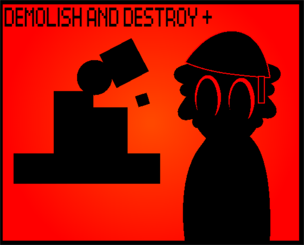 Demolish & Destroy + (UPDATE)